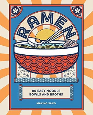 Ramen: 80 Easy Noodle Bowls and Broths